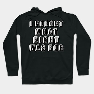 "I FORGET WHAT EIGHT WAS FOR" Hoodie